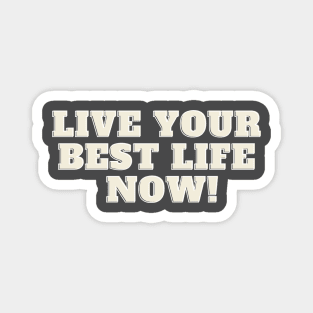 Live your best life now Magnet