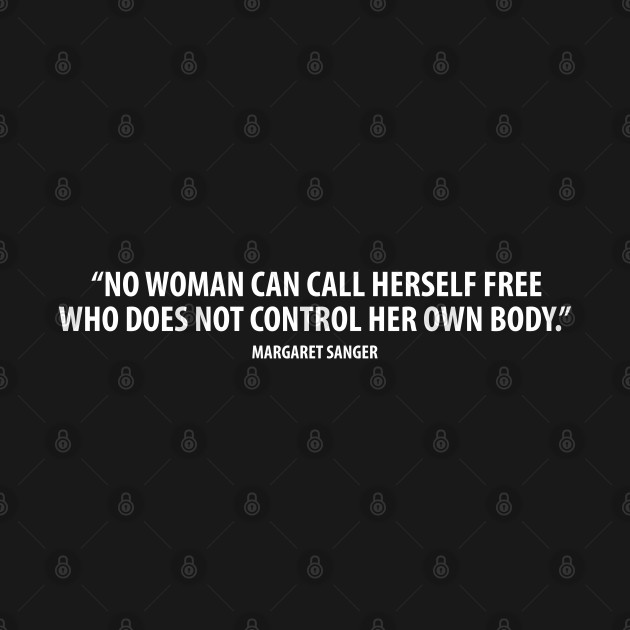 Discover "No woman can call herself free who does not control her own body." - Margaret Sanger (white) - Feminist Quote - T-Shirt