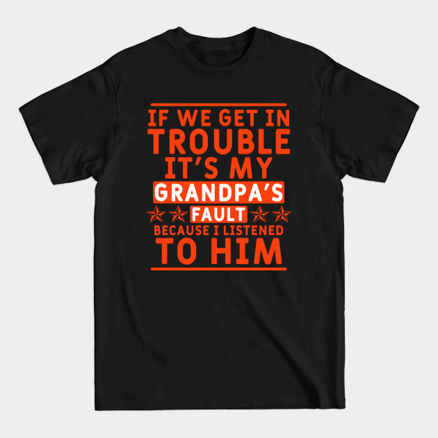 Disover if we get in trouble it's my grandpa's fault - Grandpa - T-Shirt