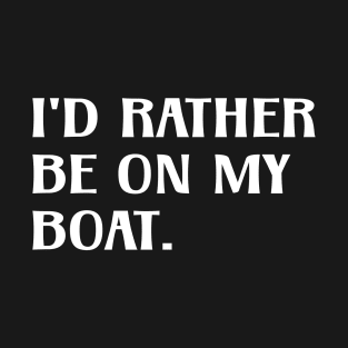I'd rather be on my boat T-Shirt