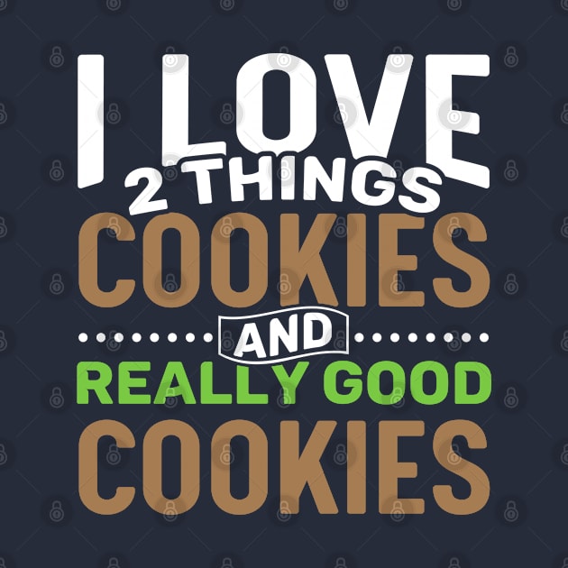 I love 2 things Cookies and Really Good Cookies by Gold Wings Tees