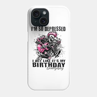 Funny I'm So Depressed I Act Like It's My Birthday Everyday Phone Case