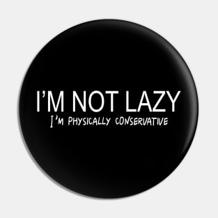 I'm Not Lazy, I'm Physically Conservative Pin