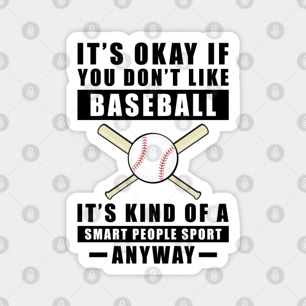 It's Okay If You Don't Like Baseball It's Kind Of A Smart People Sport Anyway Magnet by DesignWood-Sport