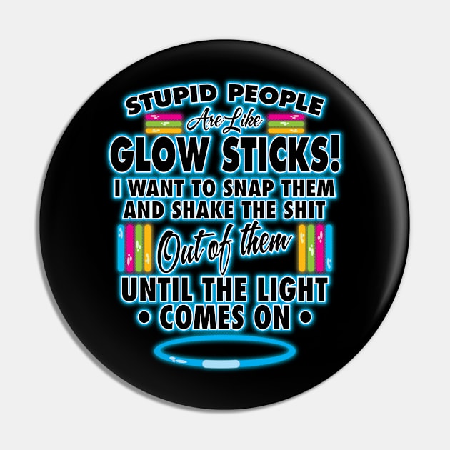 Stupid People Are Like Glow Sticks Pin by WhatProductionsBobcaygeon