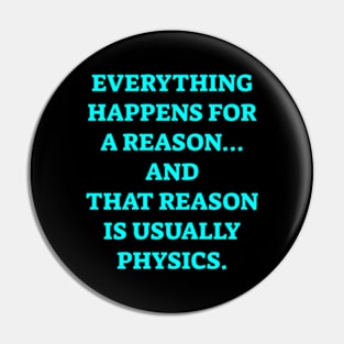 Everything happens for a reason and its physics Pin