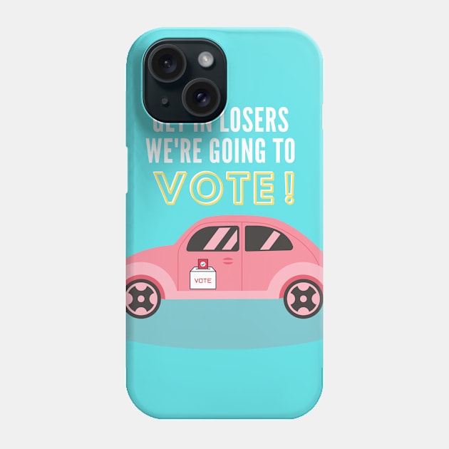 Get in losers we're going to vote Phone Case by TheRealFG