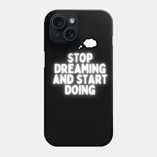 Stop Dreaming And start doing! Phone Case