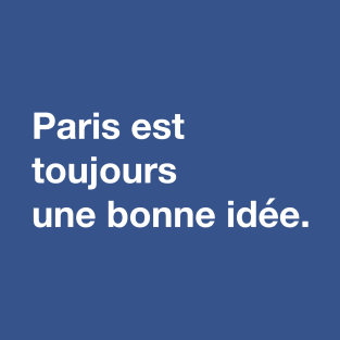 Paris est toujours une bonne idée. T-Shirt