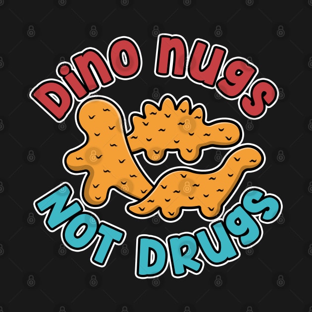 Dino nugs, not drugs! by NinthStreetShirts