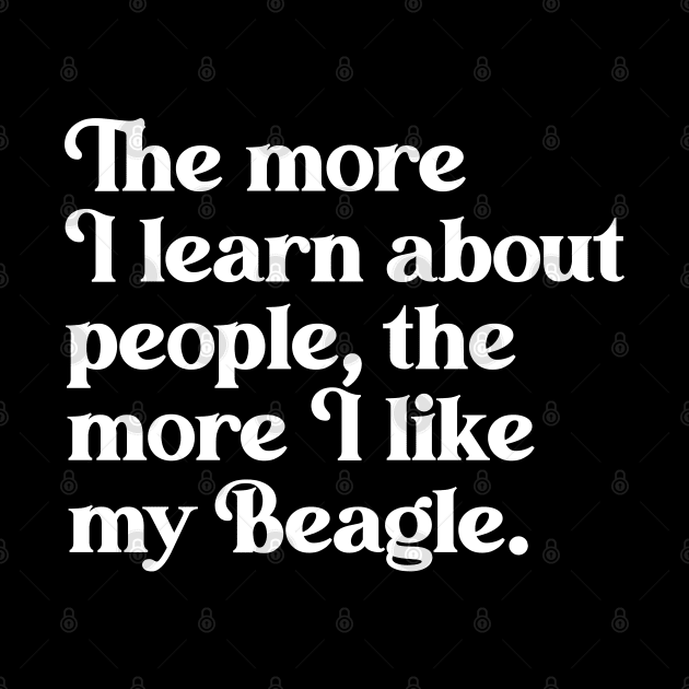 The More I Learn About People, the More I Like My Beagle by darklordpug