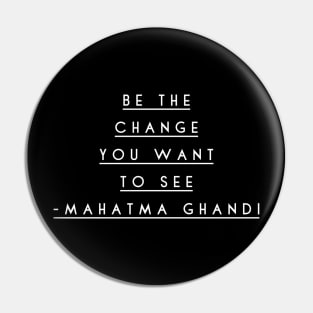 Be the change you want to see Pin