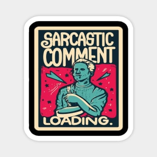 Sarcastic Comment Loading.. Magnet