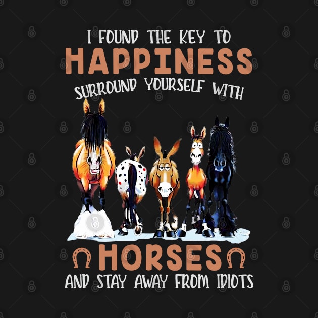 I found the key to happiness surround yourself with horses and stay away from idiots by designathome