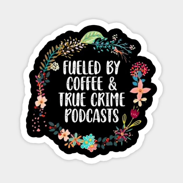 Fueled By Coffee And True Crime Podcasts Lovers Magnet by Ghost Of A Chance 