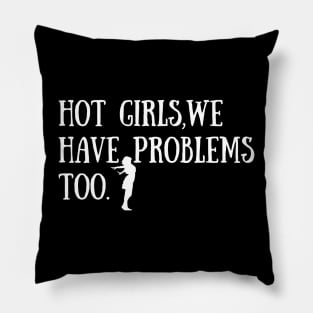 Making Extremely Hot Girls-hot girls we have problems too Pillow