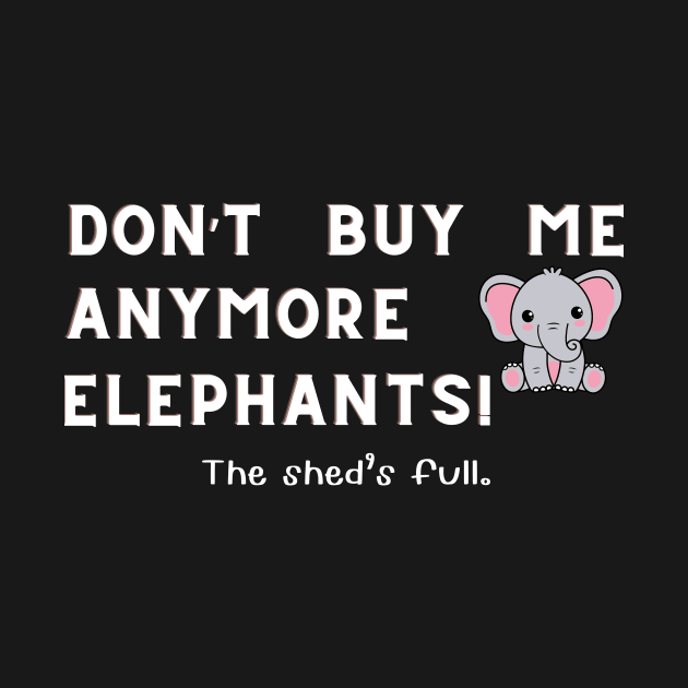 Don't buy me anymore Elephants by Sandpod