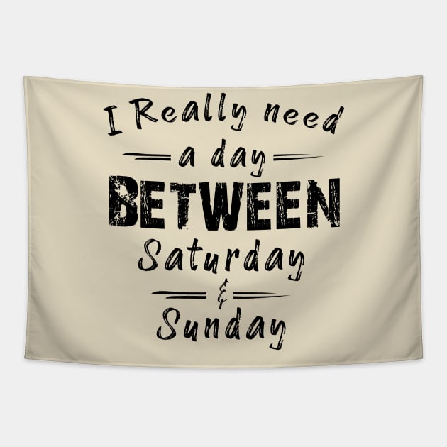 I Really Need A Day Between Saturday And Sunday Tapestry by printalpha-art