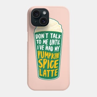 Don't talk to me until I've had my pumpkin spice latte Phone Case