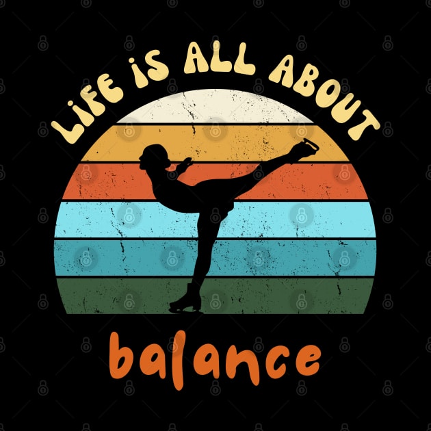 Life Is All About Balance - Ice Skating Lover by Sivan's Designs