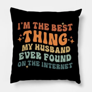 I'm the best thing my husband ever found on the internet Pillow