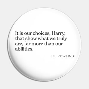 J.K. Rowling - It is our choices, Harry, that show what we truly are, far more than our abilities. Pin