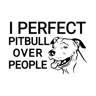 I Perfect Pitbull over people T-Shirt