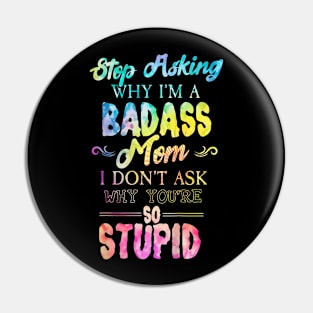 Stop Asking Why I'm a Badass Mom, Humorous Statement Pin