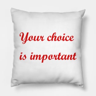 Your choice is important Pillow