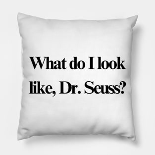 What do I look like, Dr. Seuss? Pillow