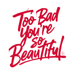 Too Bad You're So Beautiful T-Shirt