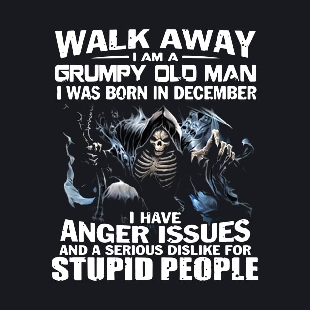 Walk Away I Am A Grumpy Old Man I Was Born In December Ihave Anger Issues And A Serious Dislike For Stupid People Motorcycle by colum