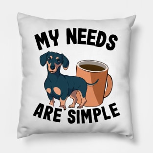 My Needs Are Simple Funny Dachshund Pillow