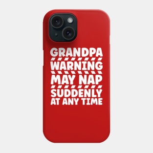 Grandpa Warning May Nap Suddenly At Any Time Phone Case