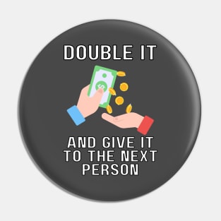 double it and give it to the next person Pin