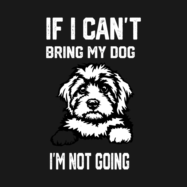 If I Can't Bring My Dog I'm Not Going by spantshirt