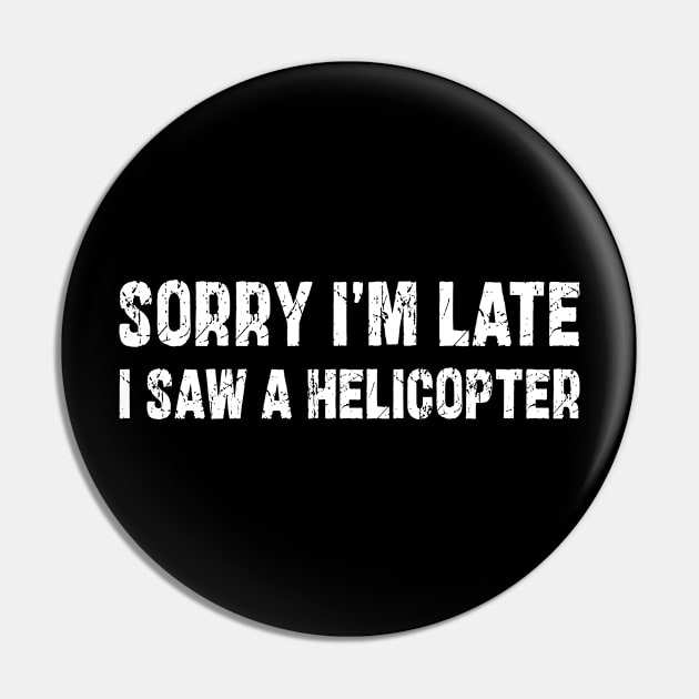 Sorry I'm Late I Saw A Helicopter Pin by mdr design