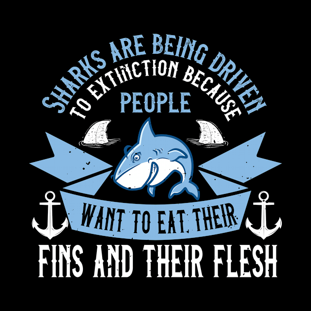 Sharks Are Being Driven To Extinction Because People Want To Eat Their Fins And Their Flesh by APuzzleOfTShirts