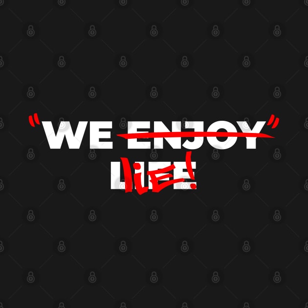 We enjoy life - We lie! V1 by Yaydsign