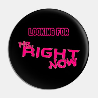 Looking For.....Mr Right Now! Pin