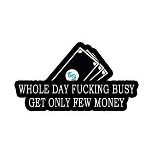 Whole day fu**ing busy get only few money T-Shirt