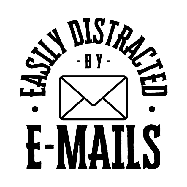 Easily Distracted by Emails by NewbieTees