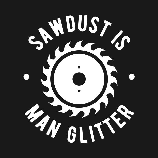 Disover Sawdust Is Man Glitter Lumberjack - Lumberjack - T-Shirt