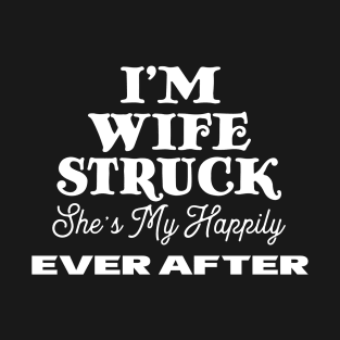 I'm Wife Struck. She's My Happily Ever After T-Shirt