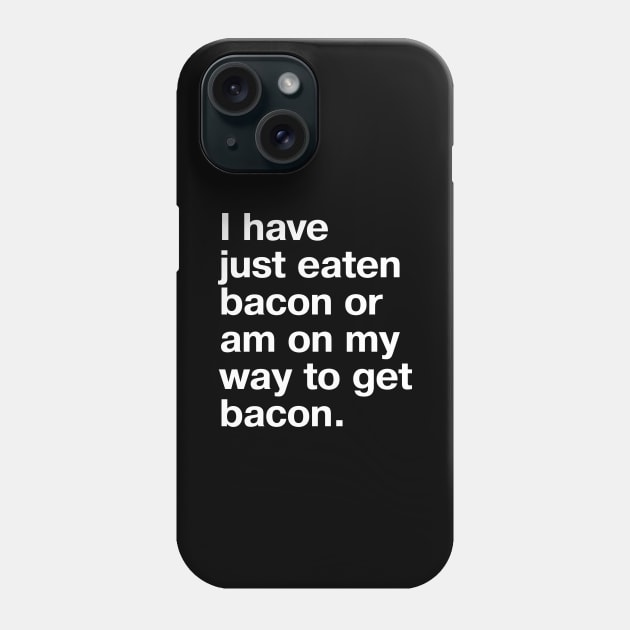 I have just eaten bacon or am on my way to get bacon. Phone Case by TheBestWords