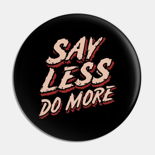 Say Less Do More, Inspiration Pin by Chrislkf