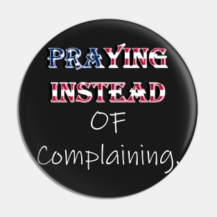 Praying Instead of Complaining Quote & Graphic, American Flag Overlay Custom Apparel, Home Decor & Gifts Pin