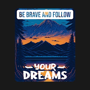 Be Brave And Follow Your Dreams Positive Message Nature Theme Design T-Shirt