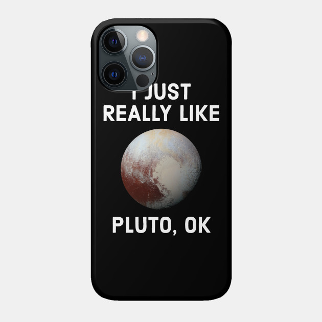 Funny Pluto Gift I Just Really Like Pluto OK Funny Space, Science - Pluto - Phone Case