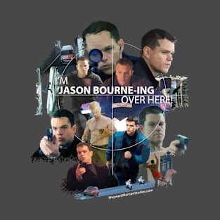 I'm Jason Bourne-ing Over Here! T-Shirt